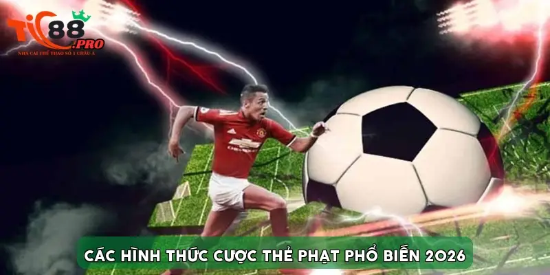 Các hình thức cược thẻ phạt phổ biến 2026