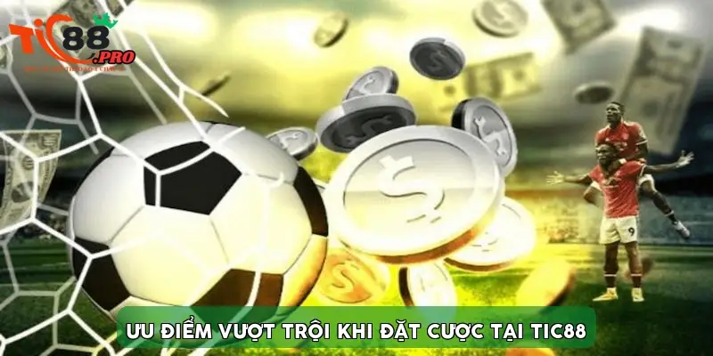 Ưu điểm vượt trội khi đặt cược tại TIC88