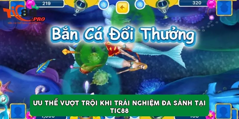 Ưu thế vượt trội khi trải nghiệm đa sảnh tại TIC88